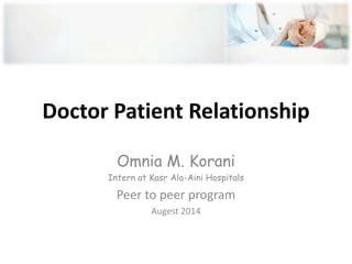 Doctor Patient Relationship
Omnia M. Korani
Intern at Kasr Ala-Aini Hospitals
Peer to peer program
Augest 2014
 