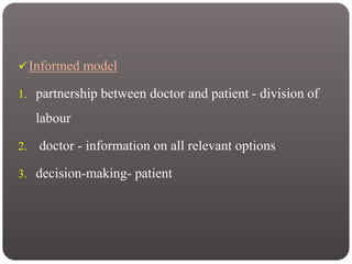 Informed model
1. partnership between doctor and patient - division of
labour
2. doctor - information on all relevant options
3. decision-making- patient
 