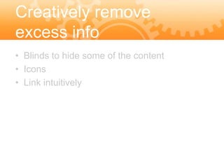 Creatively remove
excess info
• Blinds to hide some of the content
• Icons
• Link intuitively
 
