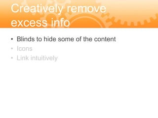 Creatively remove
excess info
• Blinds to hide some of the content
• Icons
• Link intuitively
 