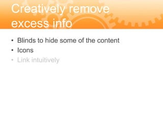 Creatively remove
excess info
• Blinds to hide some of the content
• Icons
• Link intuitively
 
