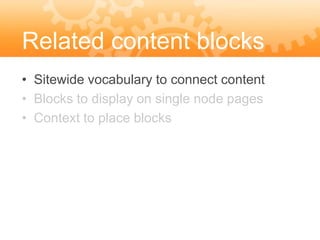 Related content blocks
• Sitewide vocabulary to connect content
• Blocks to display on single node pages
• Context to place blocks
 
