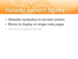 Related content blocks
• Sitewide vocabulary to connect content
• Blocks to display on single node pages
• Context to place blocks
 