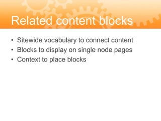 Related content blocks
• Sitewide vocabulary to connect content
• Blocks to display on single node pages
• Context to place blocks
 