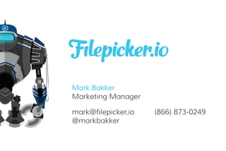 Mark Bakker 
Marketing Manager 
mark@filepicker.io 
@markbakker 
(866) 873-0249 
