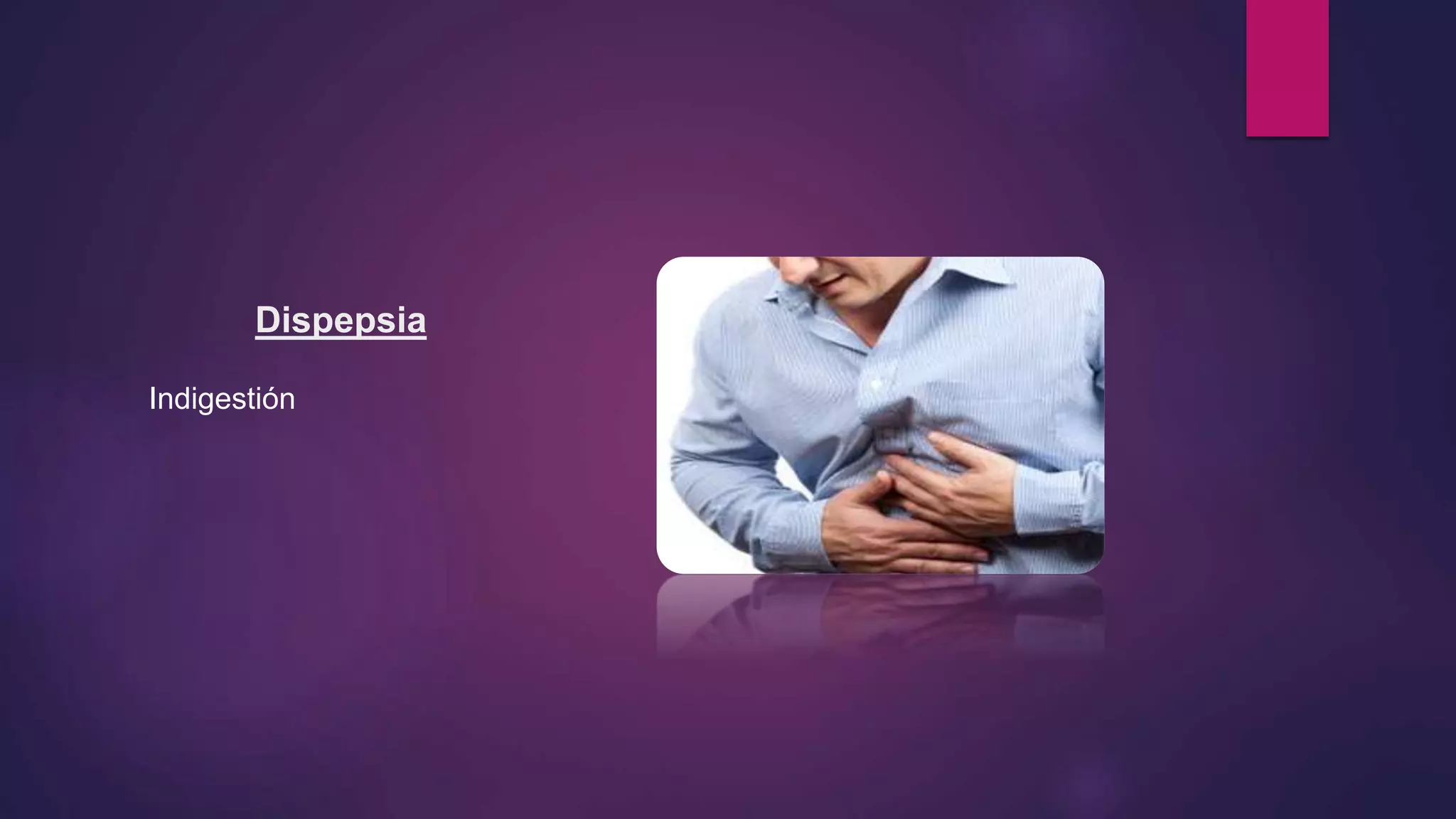 Dispepsia
Indigestión
 