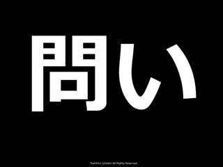 Toshihiro Ichitani All Rights Reserved.
問い
 