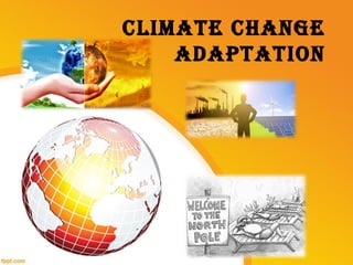 CLIMATE CHANGE
ADAPTATION
 