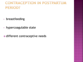 • breastfeeding
• hypercoagulable state
 different contraceptive needs
 