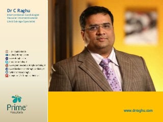 Dr C Raghu
Interventional Cardiologist
Vascular Interventionalist
Limb Salvage Specialist
www.drraghu.com
 