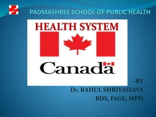 HEALTH SYSTEM
-BY
Dr. RAHUL SHRIVASTAVA
BDS, FAGE, MPH
 