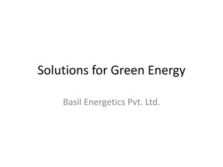 Solutions for Green Energy
Basil Energetics Pvt. Ltd.
 