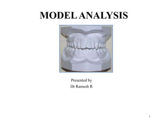 MODELANALYSIS
Presented by
Dr Ramesh R
3
 