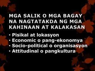 • Pisikal at lokasyon
• Economic o pang-ekonomya
• Socio-political o organisasyon
• Attitudinal o pangkultura
 