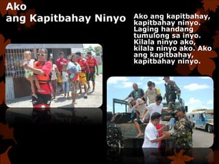 Ako
ang Kapitbahay Ninyo Ako ang kapitbahay,
kapitbahay ninyo.
Laging handang
tumulong sa inyo.
Kilala ninyo ako,
kilala ninyo ako. Ako
ang kapitbahay,
kapitbahay ninyo.
 