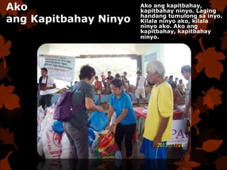 Ako
ang Kapitbahay Ninyo
Ako ang kapitbahay,
kapitbahay ninyo. Laging
handang tumulong sa inyo.
Kilala ninyo ako, kilala
ninyo ako. Ako ang
kapitbahay, kapitbahay
ninyo.
 