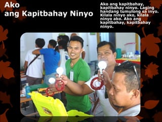 Ako
ang Kapitbahay Ninyo
Ako ang kapitbahay,
kapitbahay ninyo. Laging
handang tumulong sa inyo.
Kilala ninyo ako, kilala
ninyo ako. Ako ang
kapitbahay, kapitbahay
ninyo.
 