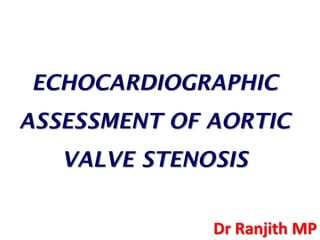 ECHOCARDIOGRAPHIC
ASSESSMENT OF AORTIC
   VALVE STENOSIS


              Dr Ranjith MP
 