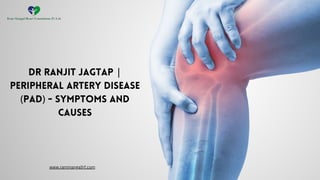 Dr Ranjit Jagtap |
Peripheral artery disease
(PAD) - Symptoms and
causes
www.rammangalhf.com
 