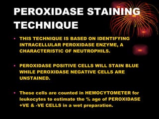 PEROXIDASE STAINING TECHNIQUE <ul><li>THIS TECHNIQUE IS BASED ON IDENTIFYING INTRACELLULAR PEROXIDASE ENZYME, A CHARACTERI...