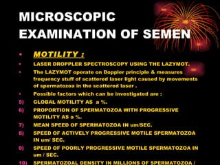 MICROSCOPIC EXAMINATION OF SEMEN <ul><li>MOTILITY : </li></ul><ul><li>LASER DROPPLER SPECTROSCOPY USING THE LAZYMOT. </li>...