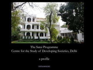 The Sarai Programme
Centre for the Study of Developing Societies, Delhi

                     a profile

                     www.sarai.net
 