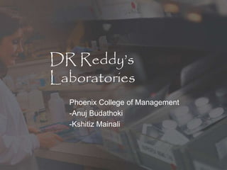 DR Reddy’s
Laboratories
Phoenix College of Management
-Anuj Budathoki
-Kshitiz Mainali
 