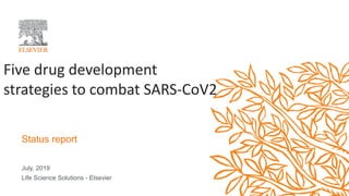 July, 2019
Life Science Solutions - Elsevier
Five drug development
strategies to combat SARS-CoV2
Status report
 