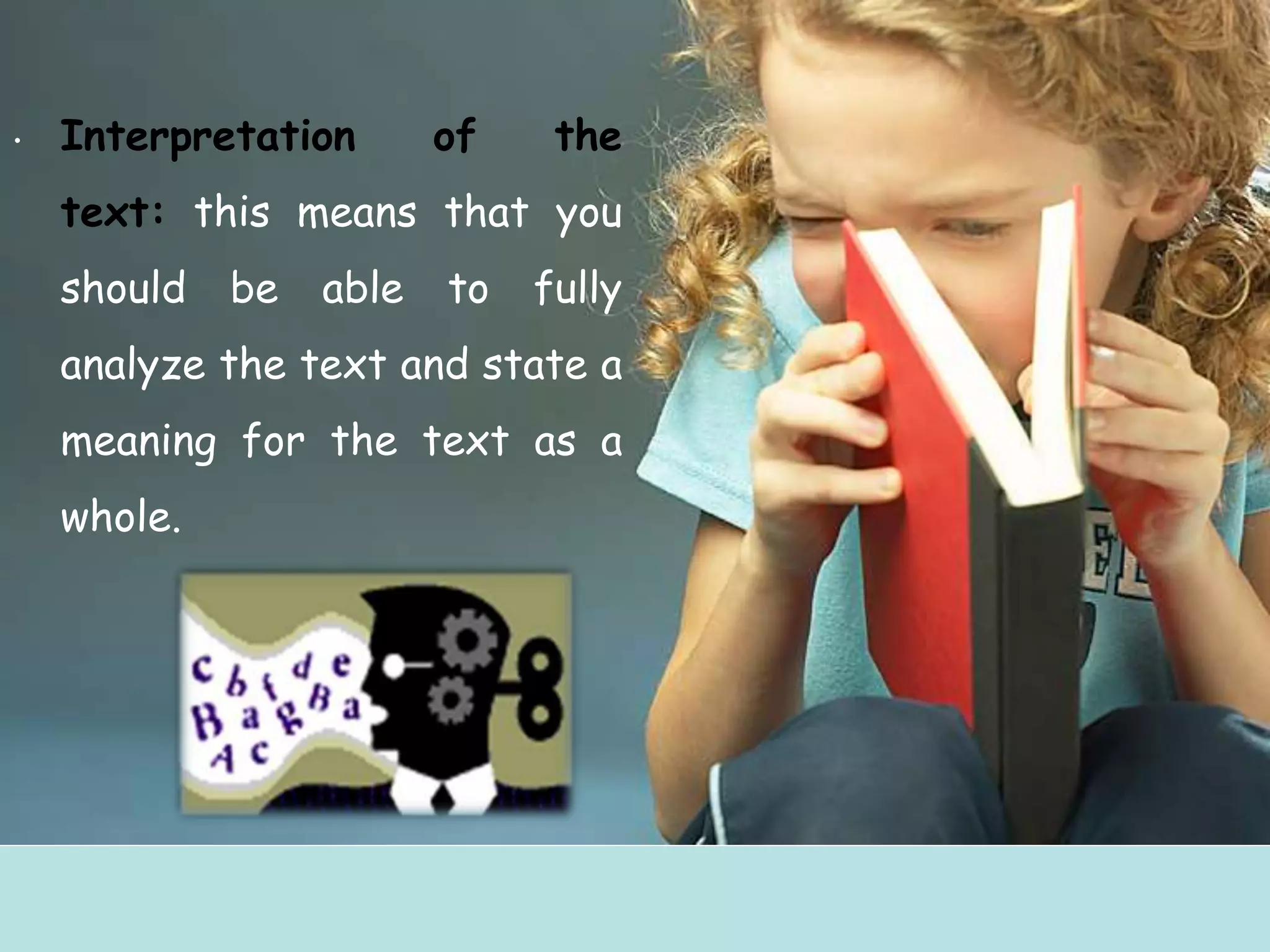 • Interpretation of the
text: this means that you
should be able to fully
analyze the text and state a
meaning for the text as a
whole.
 