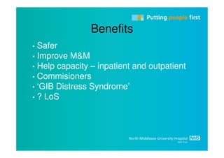 Benefits
• Safer
• Improve M&M
• Help capacity – inpatient and outpatient
• Commisioners
• ‘GIB Distress Syndrome’
• ? LoS
 