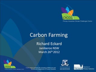 Carbon Farming
  Richard Eckard
   Jamberoo NSW
   March 26th 2012
 
