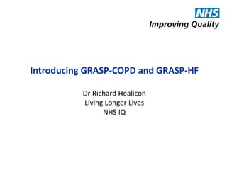 Introducing GRASP-COPD and GRASP-HF
Dr Richard Healicon
Living Longer Lives
NHS IQ
 