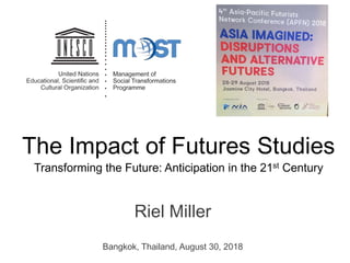 The Impact of Futures Studies
Transforming the Future: Anticipation in the 21st Century
Riel Miller
Bangkok, Thailand, August 30, 2018
 