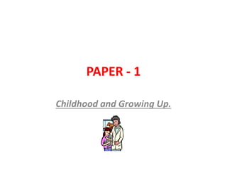 PAPER - 1
Childhood and Growing Up.
 