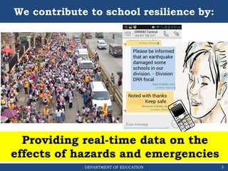 DEPARTMENT OF EDUCATION
We contribute to school resilience by:
Providing real-time data on the
effects of hazards and emergencies
5
 