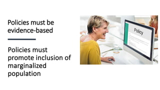 Policies must be
evidence-based
Policies must
promote inclusion of
marginalized
population
 