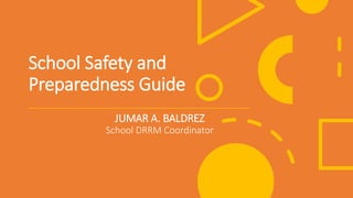 School Safety and
Preparedness Guide
JUMAR A. BALDREZ
School DRRM Coordinator
 