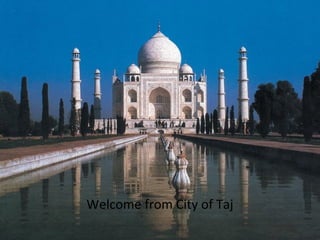 Welcome from City of Taj
 