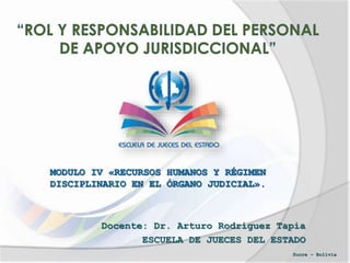 Docente: Dr. Arturo Rodríguez Tapia
ESCUELA DE JUECES DEL ESTADO
Sucre – Bolivia
 