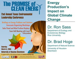 Dr. Ron Sass Department of Ecology and Evolutionary Biology Rice University Dr. Brad Hoge Department of Natural Science University of Houston-Downtown Energy Production’s Impact on Global Climate Change 