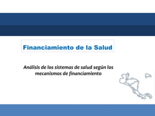 1 2 3 4
Financiamiento de la Salud
Análisis de los sistemas de salud según los
mecanismos de financiamiento
2
 
