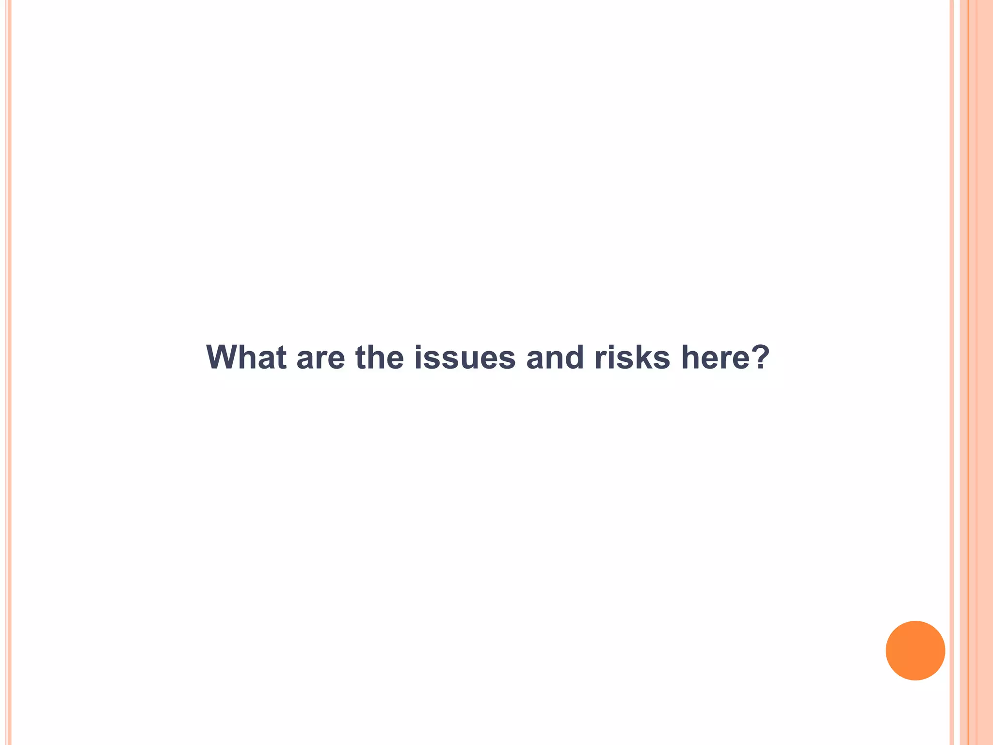 What are the issues and risks here?
 