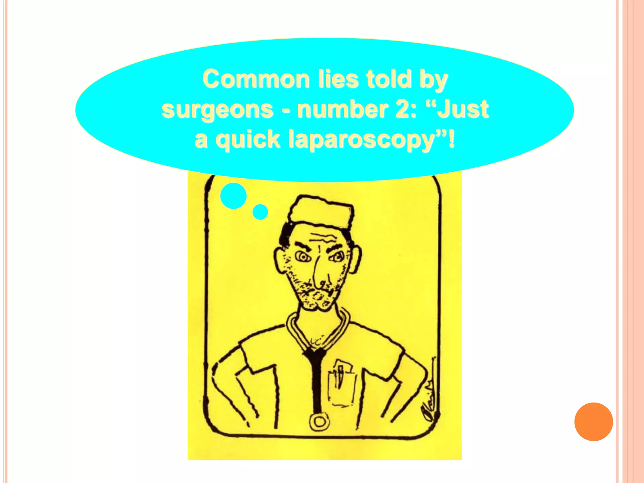 Common lies told by
surgeons - number 2: “Just
a quick laparoscopy”!
 