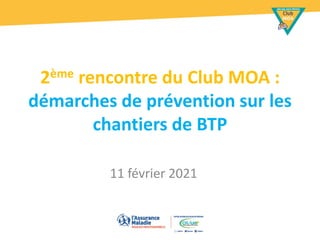 2ème rencontre du Club MOA :
démarches de prévention sur les
chantiers de BTP
11 février 2021
 