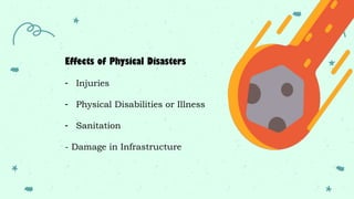 Effects of Physical Disasters
- Injuries
- Physical Disabilities or Illness
- Sanitation
- Damage in Infrastructure
 