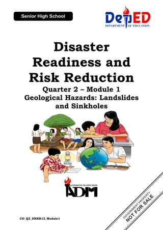 CO_Q2_DRRR12_Module1
Disaster
Readiness and
Risk Reduction
Quarter 2 – Module 1
Geological Hazards: Landslides
and Sinkholes
 