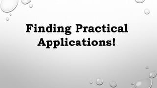 Finding Practical
Applications!
 