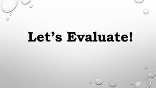 Let’s Evaluate!
 