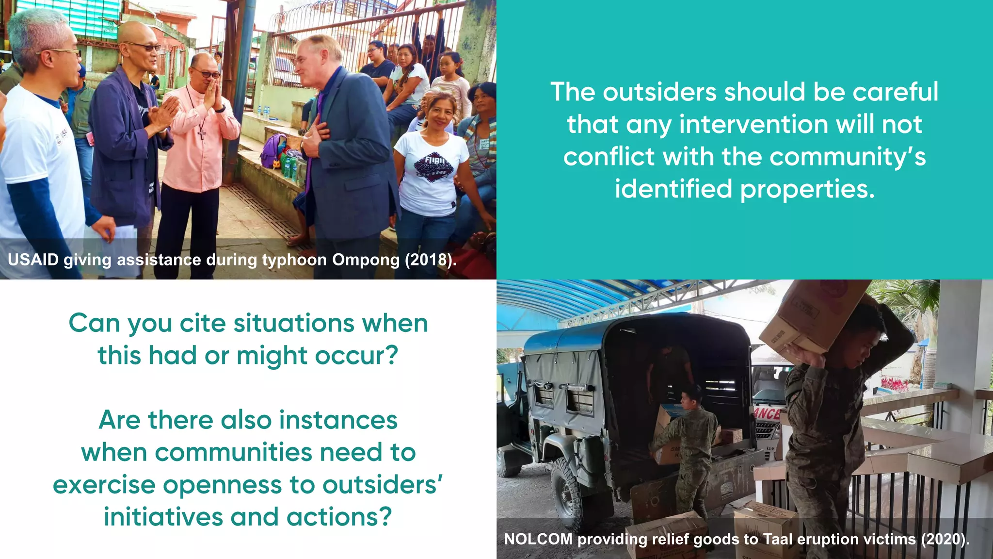 NOLCOM providing relief goods to Taal eruption victims (2020).
USAID giving assistance during typhoon Ompong (2018).
 