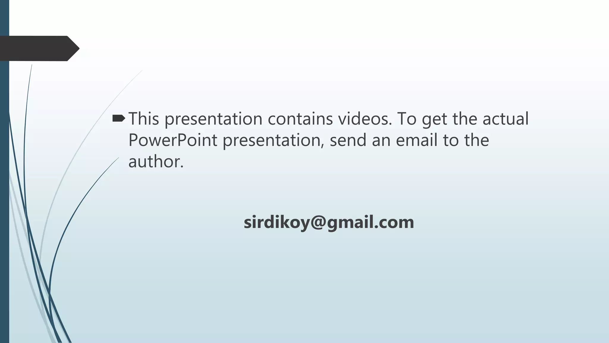 This presentation contains videos. To get the actual
PowerPoint presentation, send an email to the
author.
sirdikoy@gmail.com
 